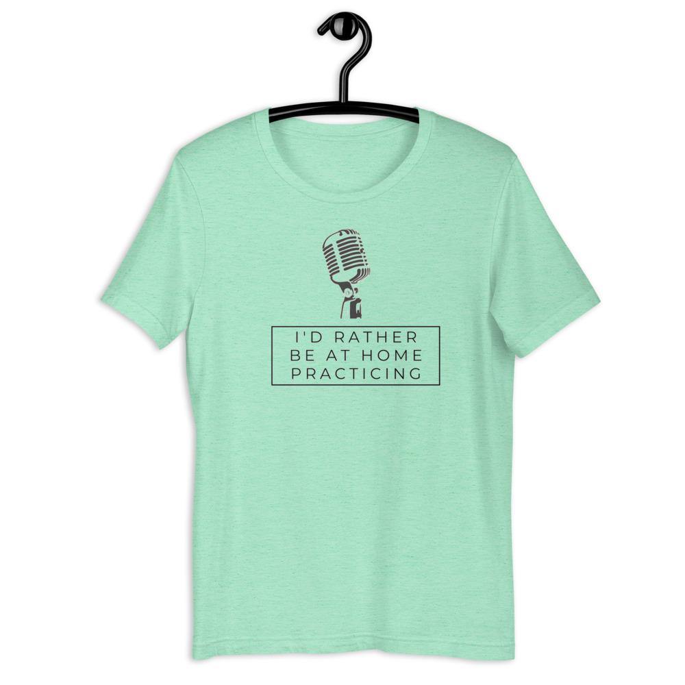I Rather Be At Home Practicing Singer T-Shirt - Music Gifts Depot