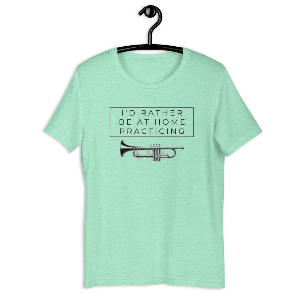I'd Rather Be At Home Practicing Trumpet T-Shirt - Music Gifts Depot