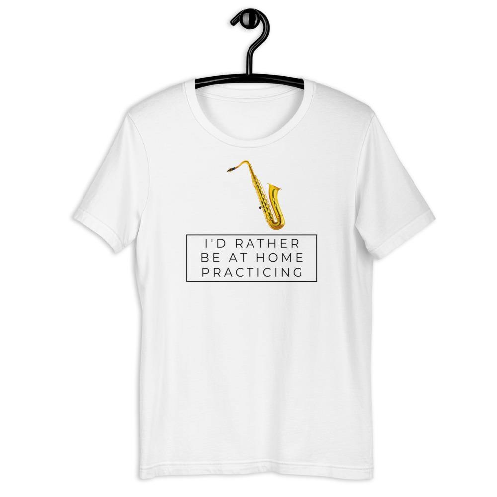 Saxophone I'd Rther Be At Home Practicing T-Shirt - Music Gifts Depot