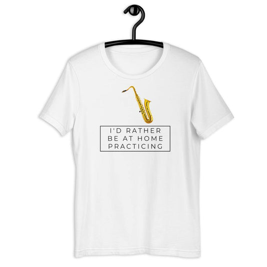 Saxophone I'd Rther Be At Home Practicing T-Shirt - Music Gifts Depot